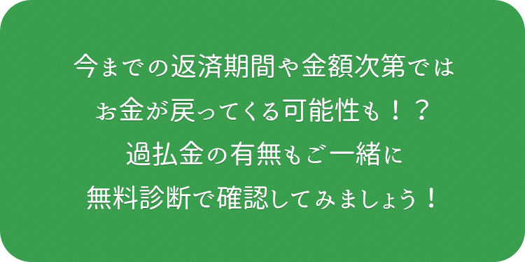 今までの返済期間や金額次第ではお金が戻ってくる可能性も！？過払金の有無もご一緒に無料診断で確認してみましょう！